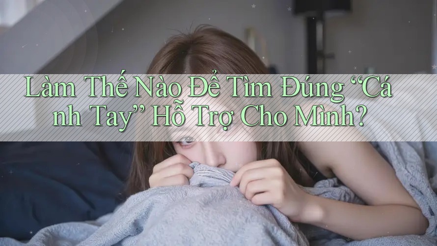 Làm Thế Nào Để Tìm Đúng “Cánh Tay” Hỗ Trợ Cho Mình? Làm Thế Nào Để Tìm Đúng “Cánh Tay” Hỗ Trợ Cho Mình?