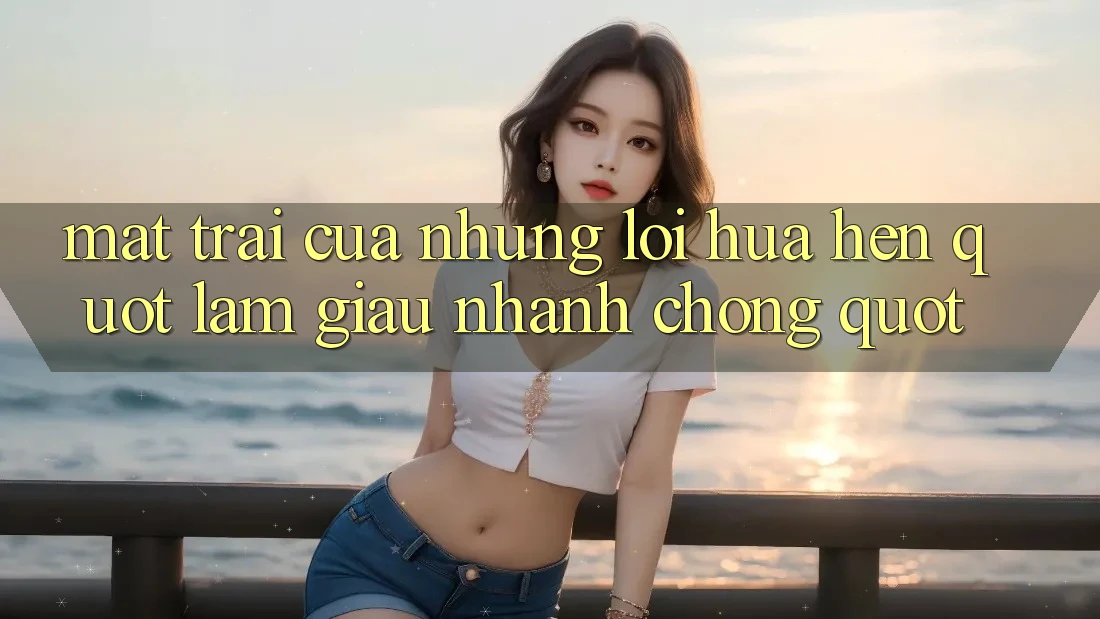 Mặt Trái Của Những Lời Hứa Hẹn " Làm Giàu Nhanh Chóng" Mặt Trái Của Những Lời Hứa Hẹn " Làm Giàu Nhanh Chóng"