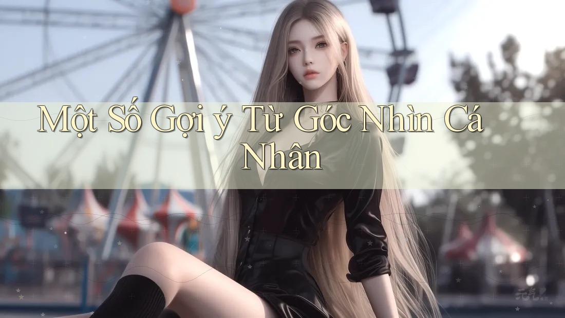 Một Số Gợi ý Từ Góc Nhìn Cá Nhân Một Số Gợi ý Từ Góc Nhìn Cá Nhân