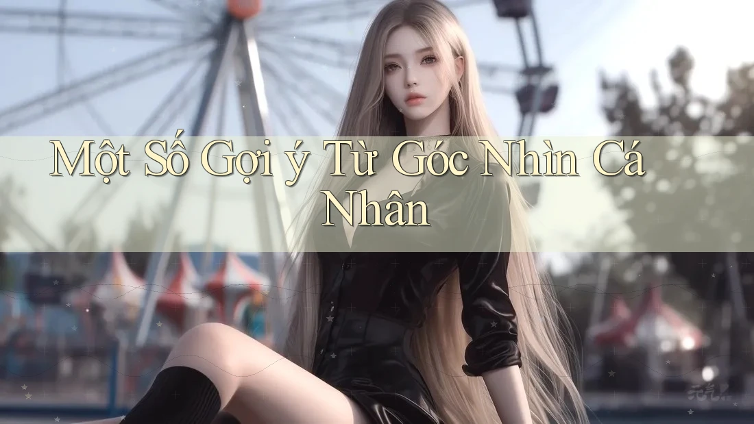 Một Số Gợi ý Từ Góc Nhìn Cá Nhân Một Số Gợi ý Từ Góc Nhìn Cá Nhân