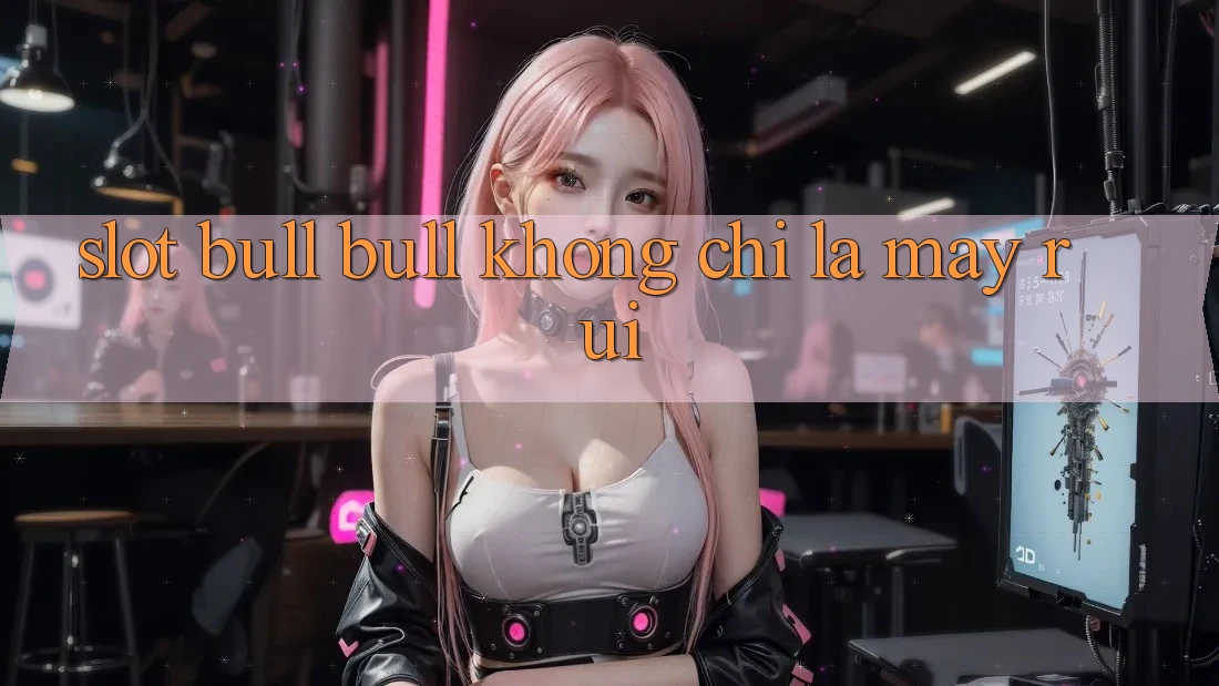 “Slot Bull Bull” Không Chỉ Là May Rủi