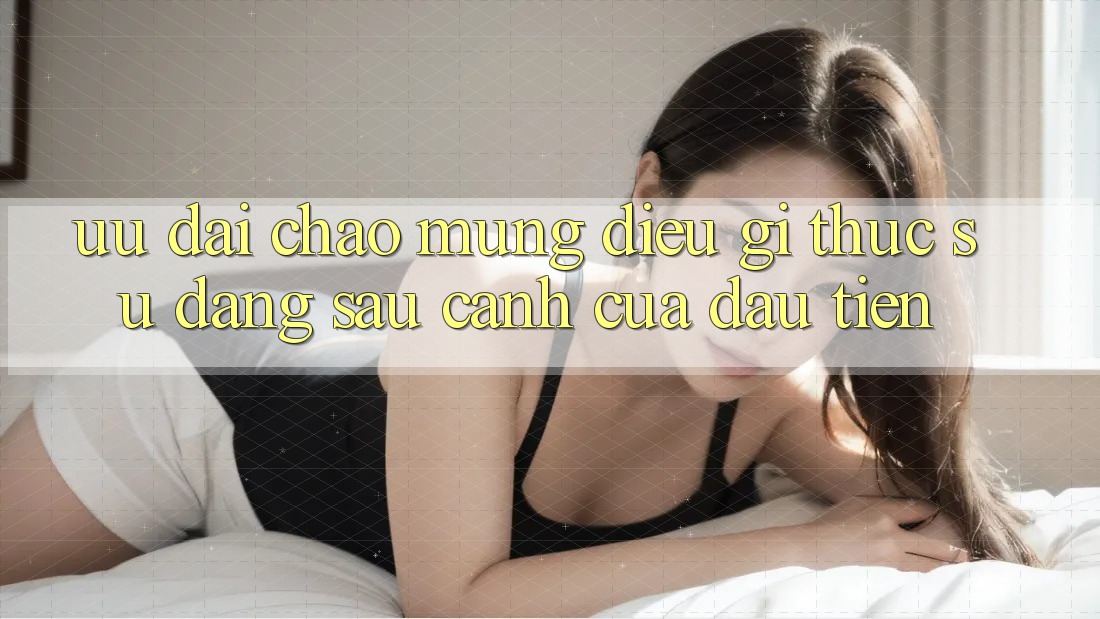 “Ưu Đãi Chào Mừng” - Điều Gì Thực Sự Đằng Sau Cánh Cửa Đầu Tiên? “Ưu Đãi Chào Mừng” - Điều Gì Thực Sự Đằng Sau Cánh Cửa Đầu Tiên?
